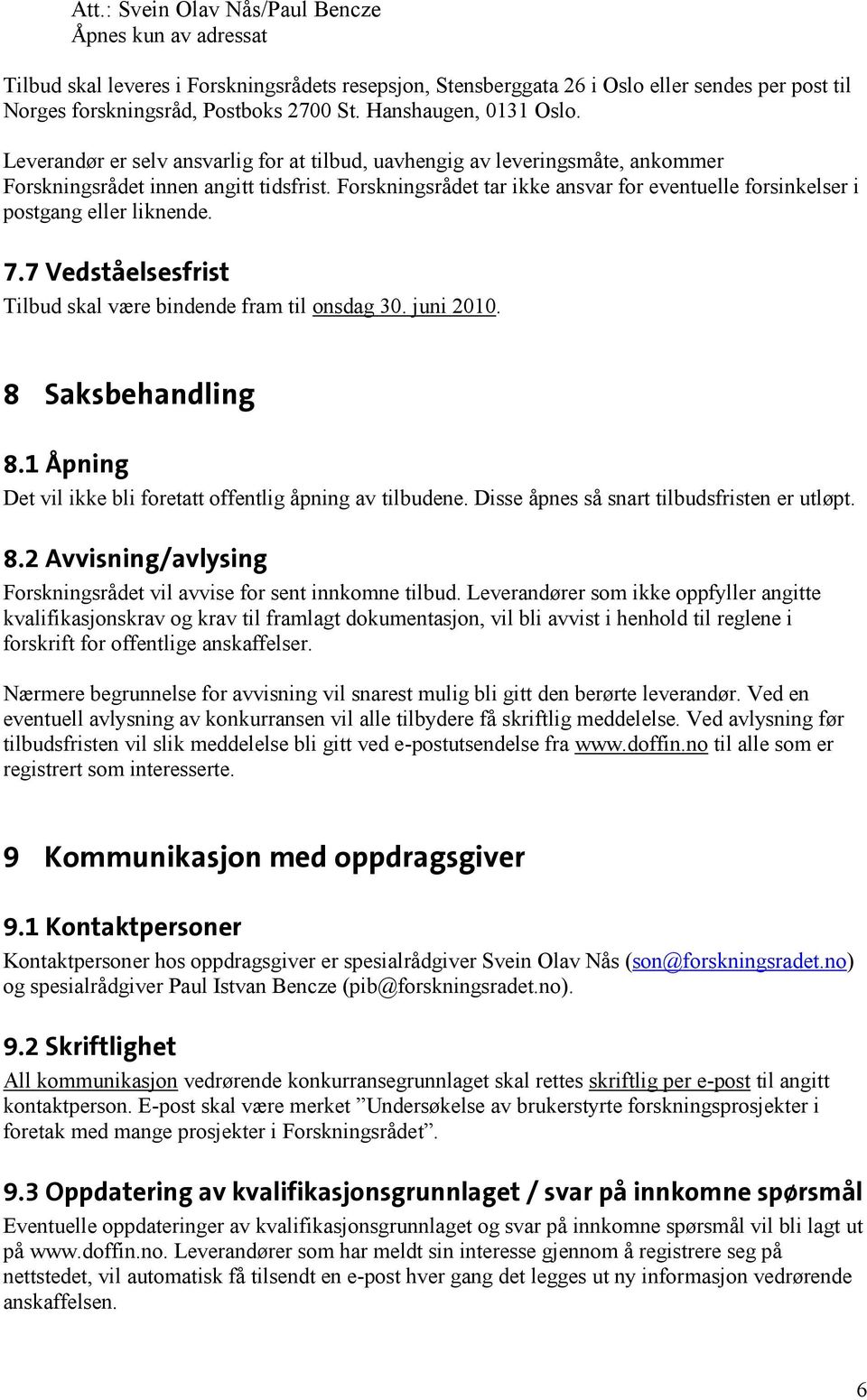 Forskningsrådet tar ikke ansvar for eventuelle forsinkelser i postgang eller liknende. 7.7 Vedståelsesfrist Tilbud skal være bindende fram til onsdag 30. juni 2010. 8 Saksbehandling 8.