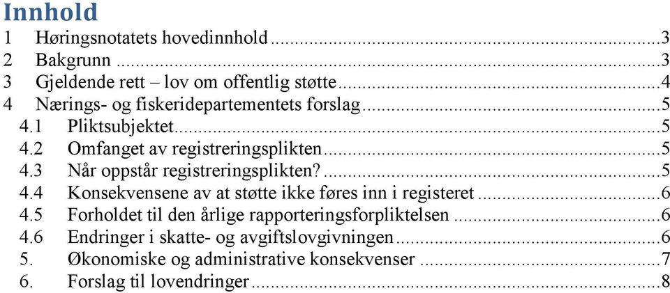 ... 5 4.4 Konsekvensene av at støtte ikke føres inn i registeret... 6 4.5 Forholdet til den årlige rapporteringsforpliktelsen... 6 4.6 Endringer i skatte- og avgiftslovgivningen.