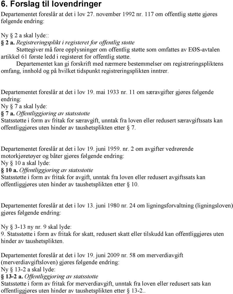 Departementet kan gi forskrift med nærmere bestemmelser om registreringspliktens omfang, innhold og på hvilket tidspunkt registreringsplikten inntrer. Departementet foreslår at det i lov 19.