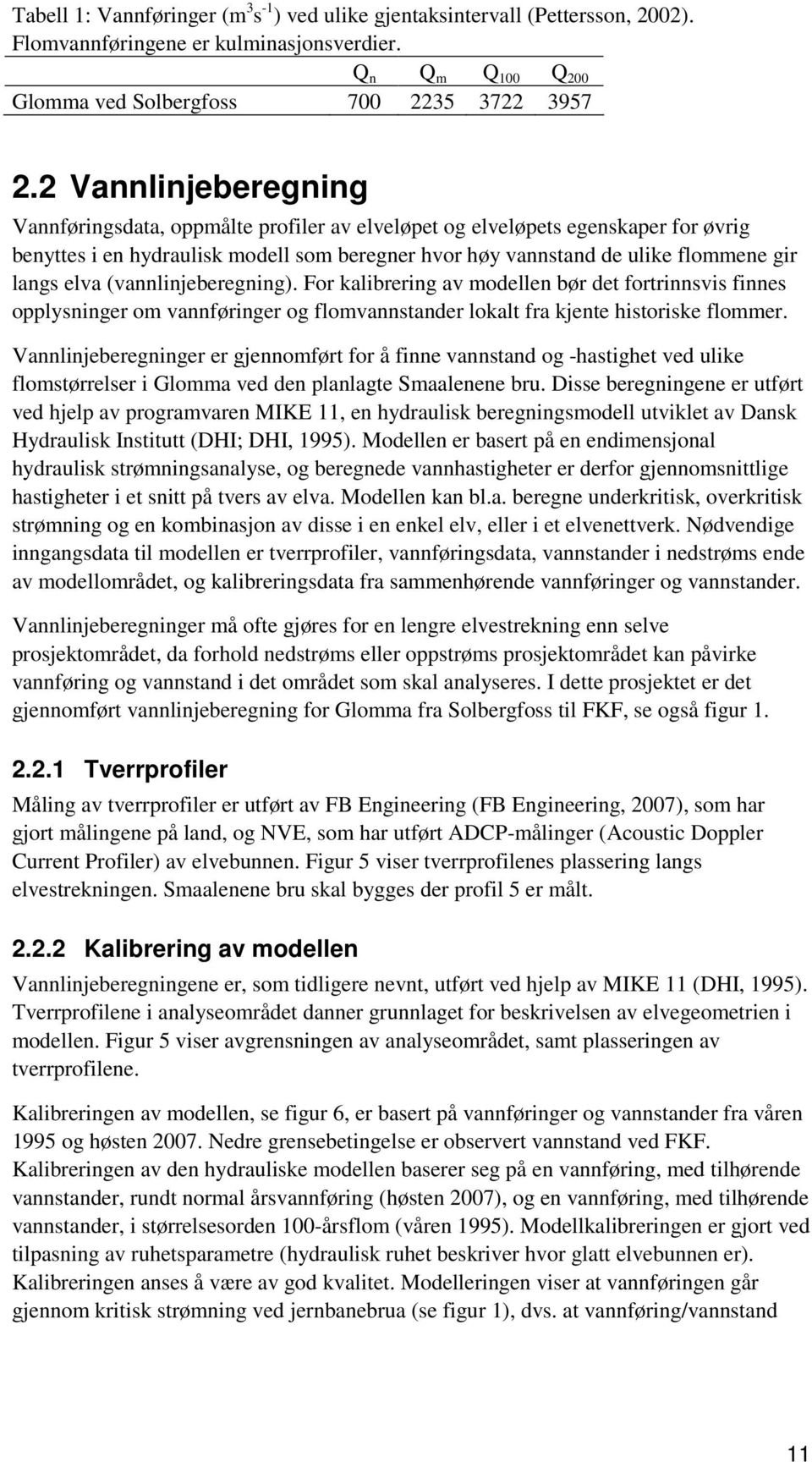 elva (vannlinjeberegning). For kalibrering av modellen bør det fortrinnsvis finnes opplysninger om vannføringer og flomvannstander lokalt fra kjente historiske flommer.