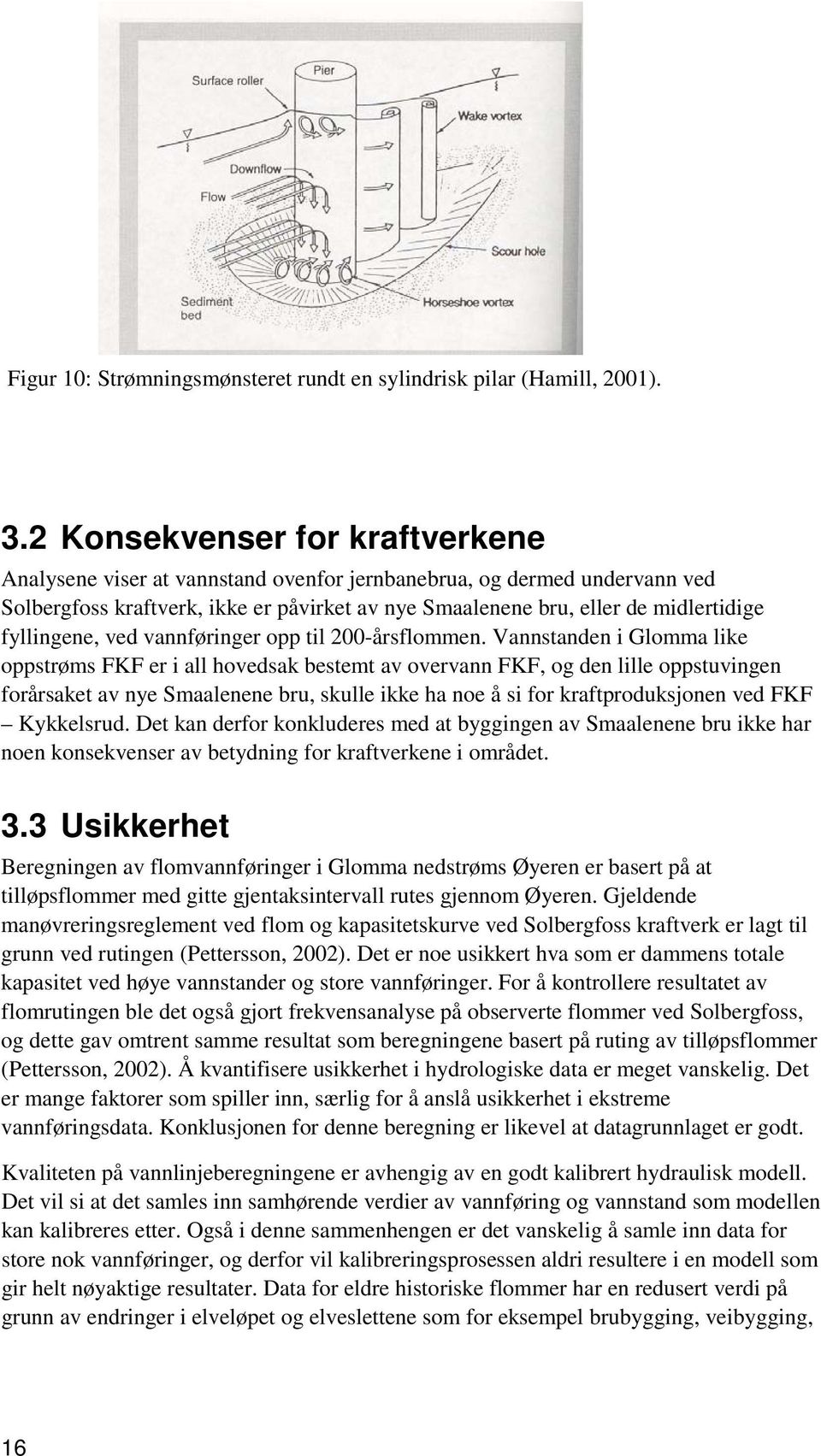 fyllingene, ved vannføringer opp til 200-årsflommen.