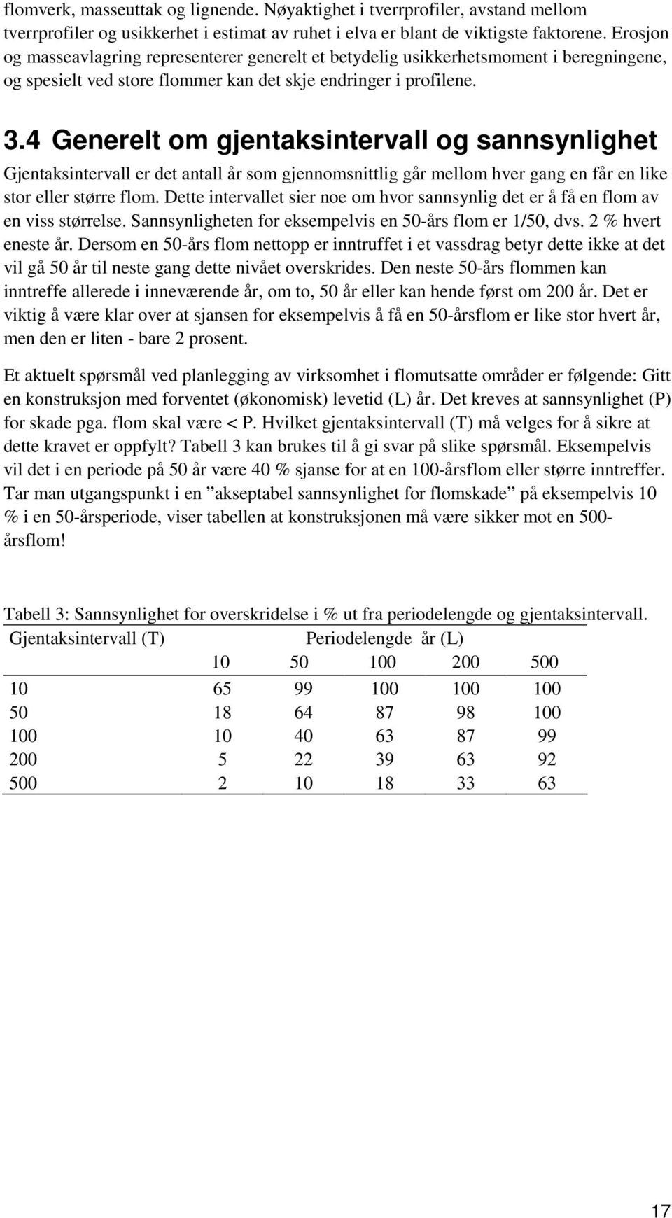 4 Generelt om gjentaksintervall og sannsynlighet Gjentaksintervall er det antall år som gjennomsnittlig går mellom hver gang en får en like stor eller større flom.