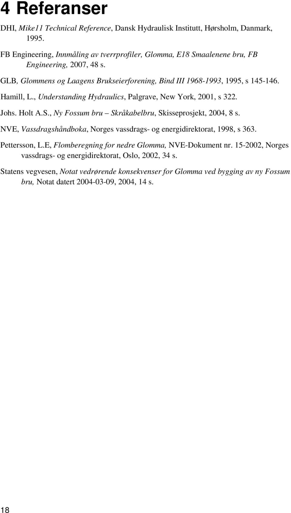 Hamill, L., Understanding Hydraulics, Palgrave, New York, 2001, s 322. Johs. Holt A.S., Ny Fossum bru Skråkabelbru, Skisseprosjekt, 2004, 8 s.