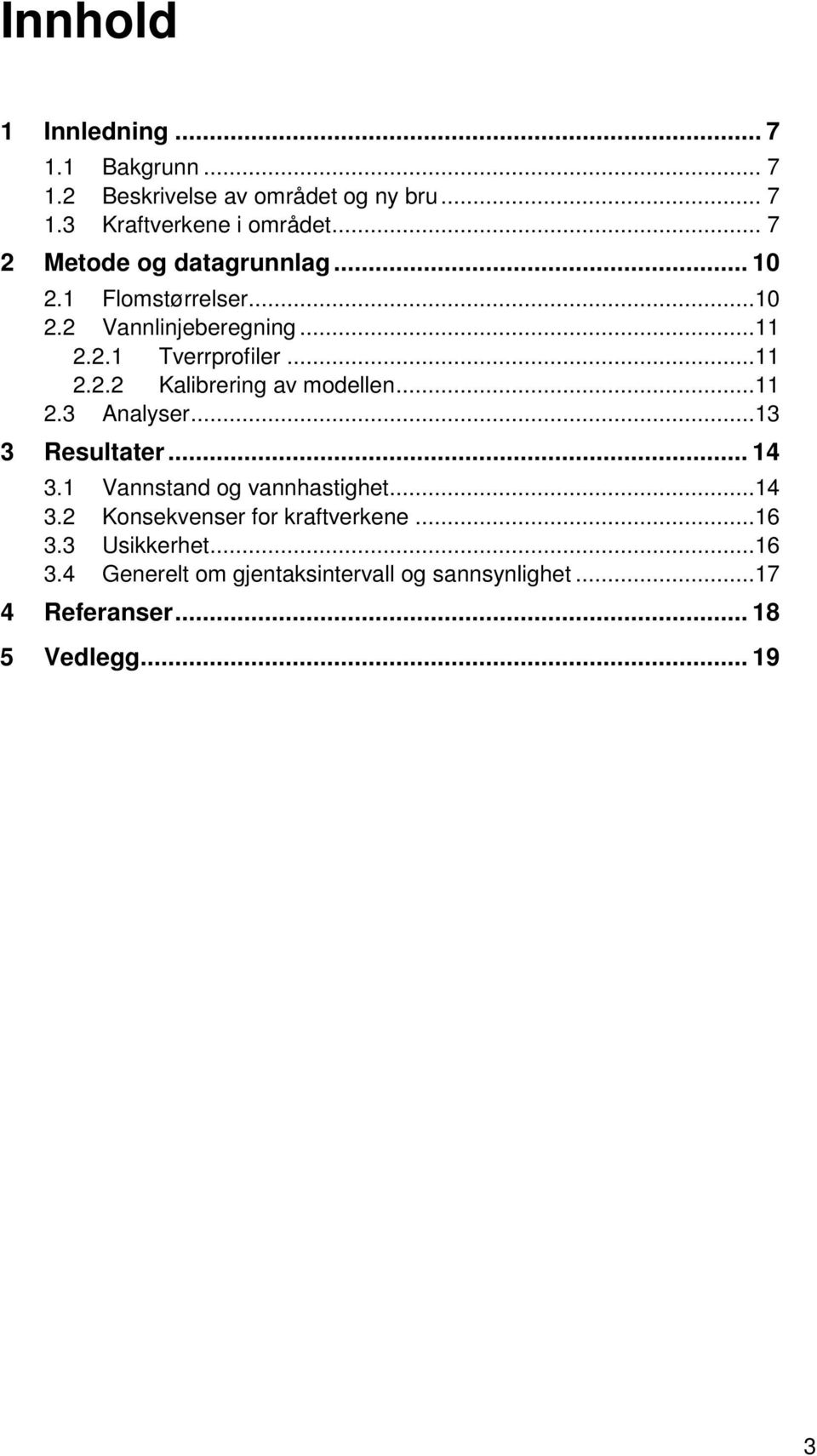 ..11 2.3 Analyser...13 3 Resultater... 14 3.1 Vannstand og vannhastighet...14 3.2 Konsekvenser for kraftverkene...16 3.