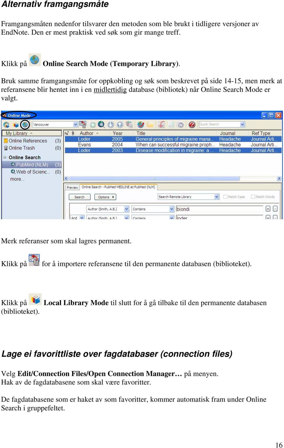 Bruk samme framgangsmåte for oppkobling og søk som beskrevet på side 14-15, men merk at referansene blir hentet inn i en midlertidig database (bibliotek) når Online Search Mode er valgt.