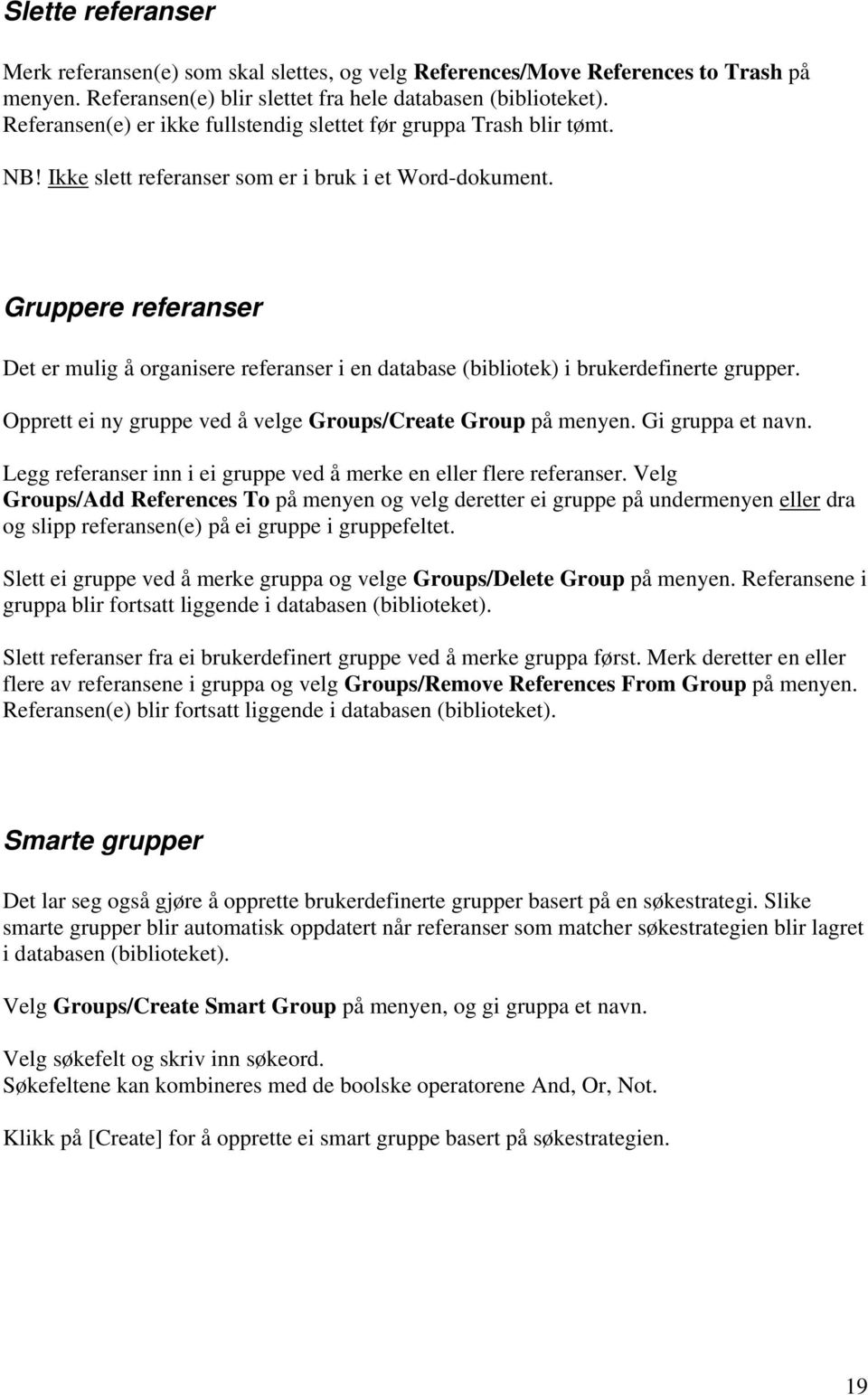 Gruppere referanser Det er mulig å organisere referanser i en database (bibliotek) i brukerdefinerte grupper. Opprett ei ny gruppe ved å velge Groups/Create Group på menyen. Gi gruppa et navn.