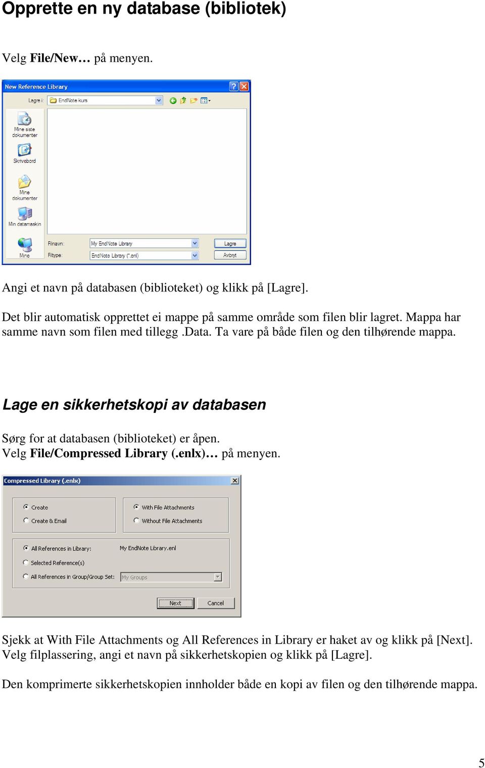 Ta vare på både filen og den tilhørende mappa. Lage en sikkerhetskopi av databasen Sørg for at databasen (biblioteket) er åpen. Velg File/Compressed Library (.