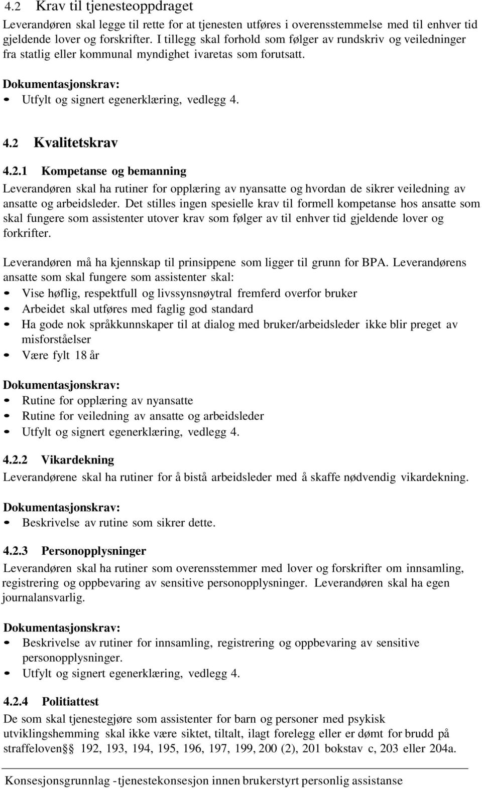 4.2 Kvalitetskrav 4.2.1 Kompetanse og bemanning Leverandøren skal ha rutiner for opplæring av nyansatte og hvordan de sikrer veiledning av ansatte og arbeidsleder.