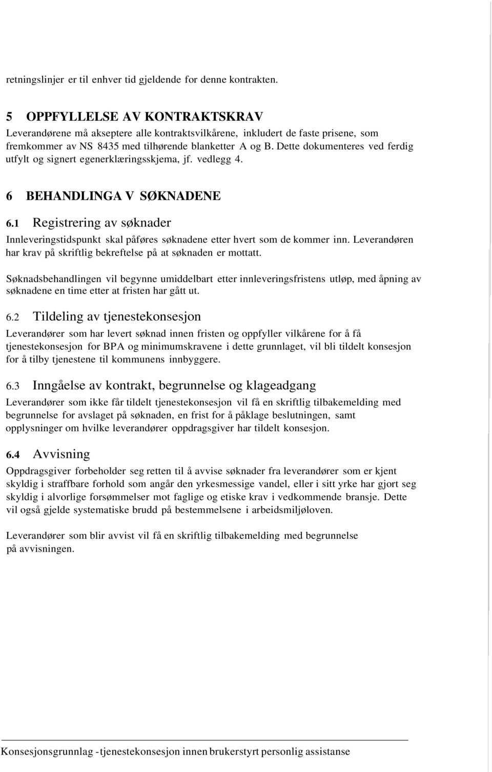 Dette dokumenteres ved ferdig utfylt og signert egenerklæringsskjema, jf. vedlegg 4. 6 BEHANDLINGA V SØKNADENE 6.