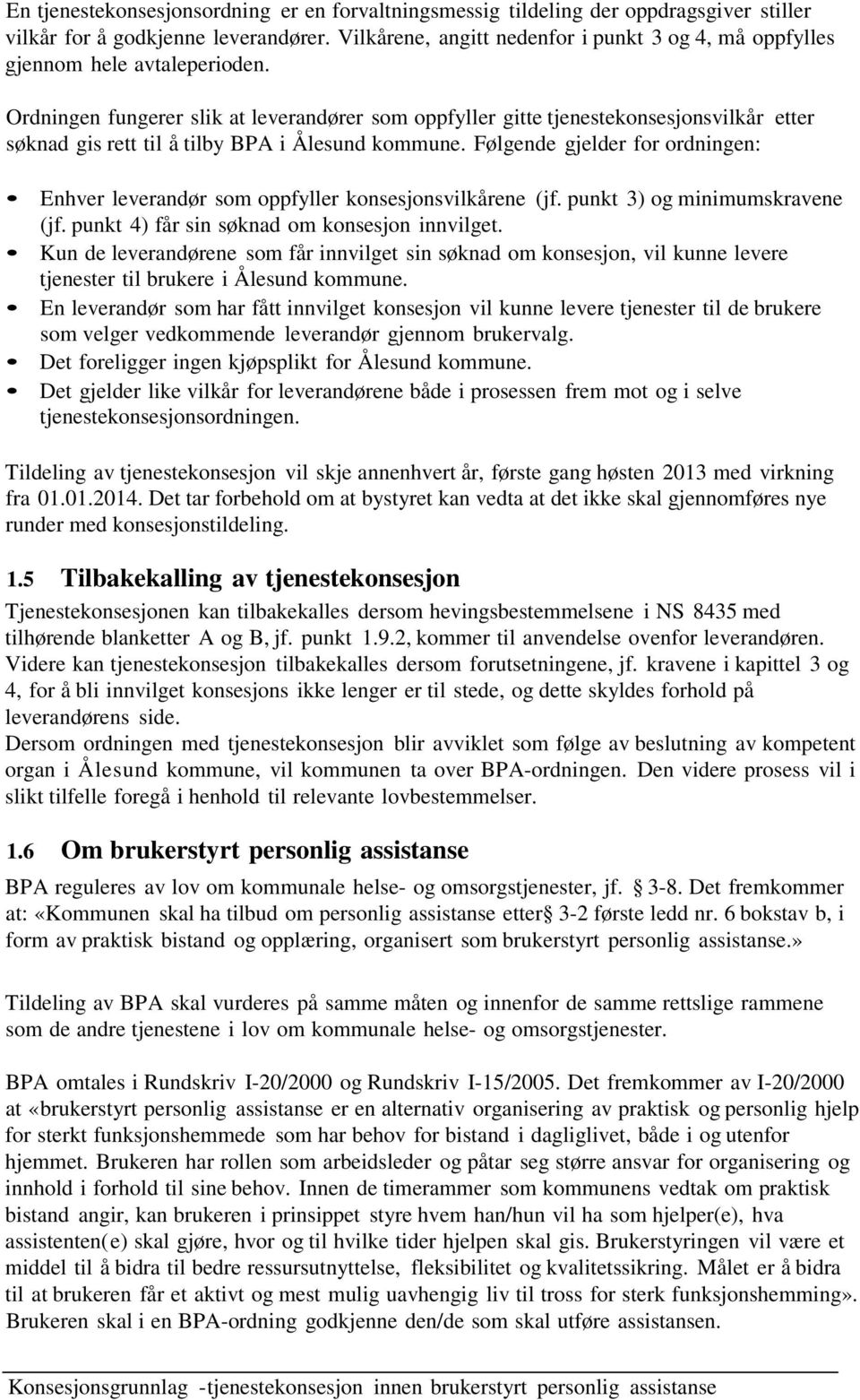 Ordningen fungerer slik at leverandører som oppfyller gitte tjenestekonsesjonsvilkår etter søknad gis rett til å tilby BPA i Ålesund kommune.