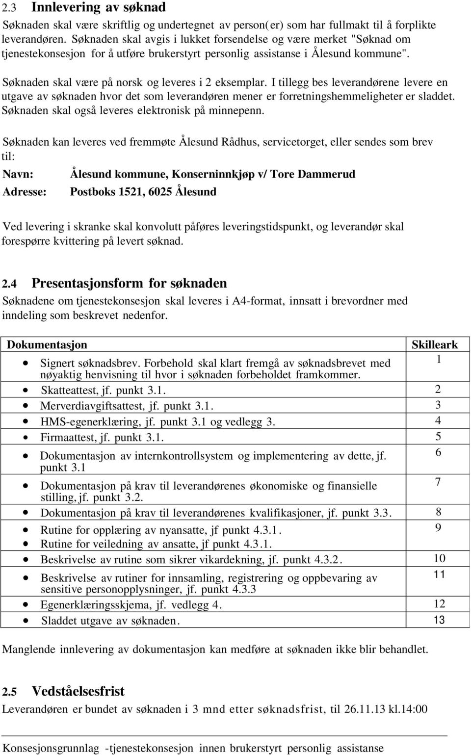 Søknaden skal være på norsk og leveres i 2 eksemplar. I tillegg bes leverandørene levere en utgave av søknaden hvor det som leverandøren mener er forretningshemmeligheter er sladdet.