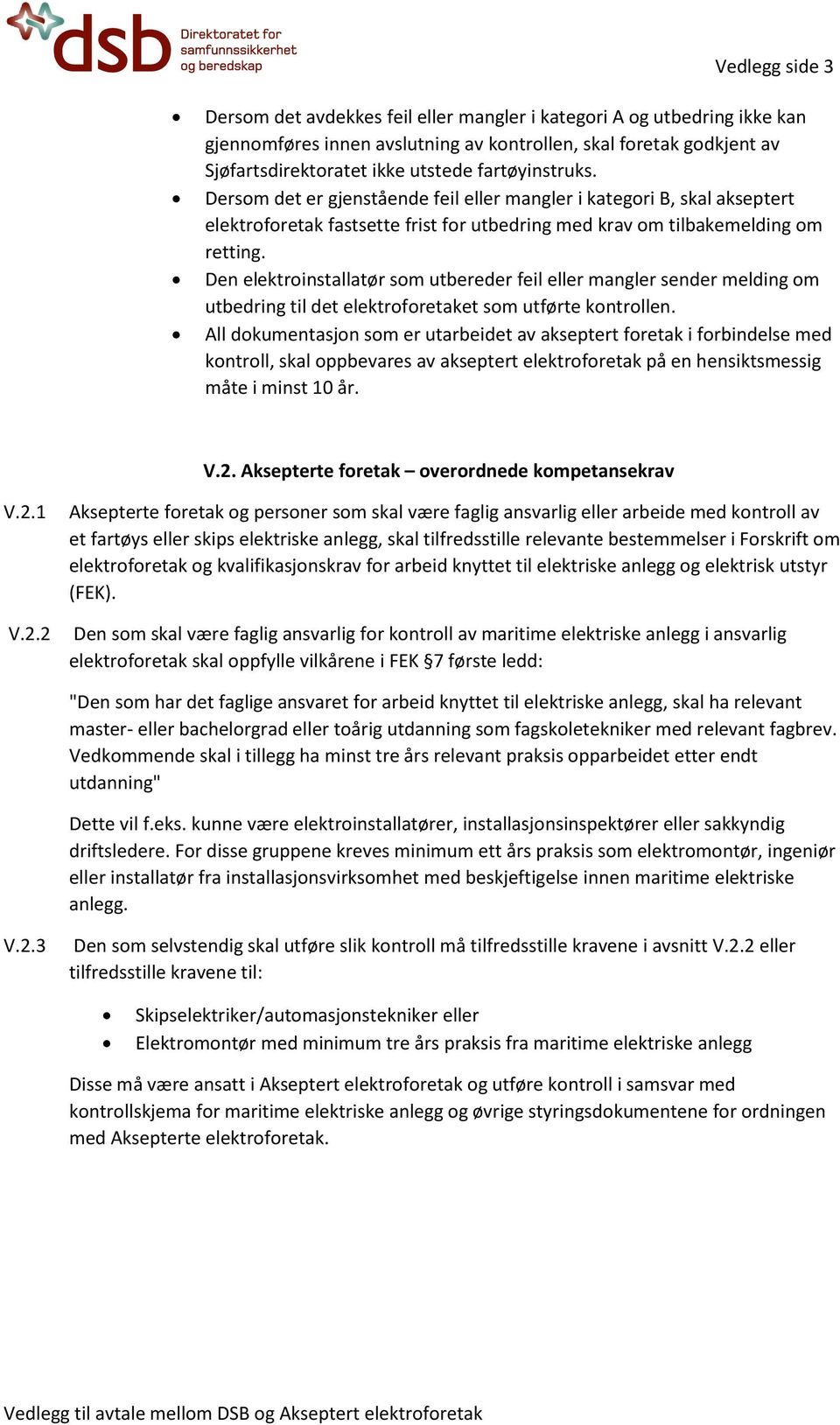 Den elektroinstallatør som utbereder feil eller mangler sender melding om utbedring til det elektroforetaket som utførte kontrollen.