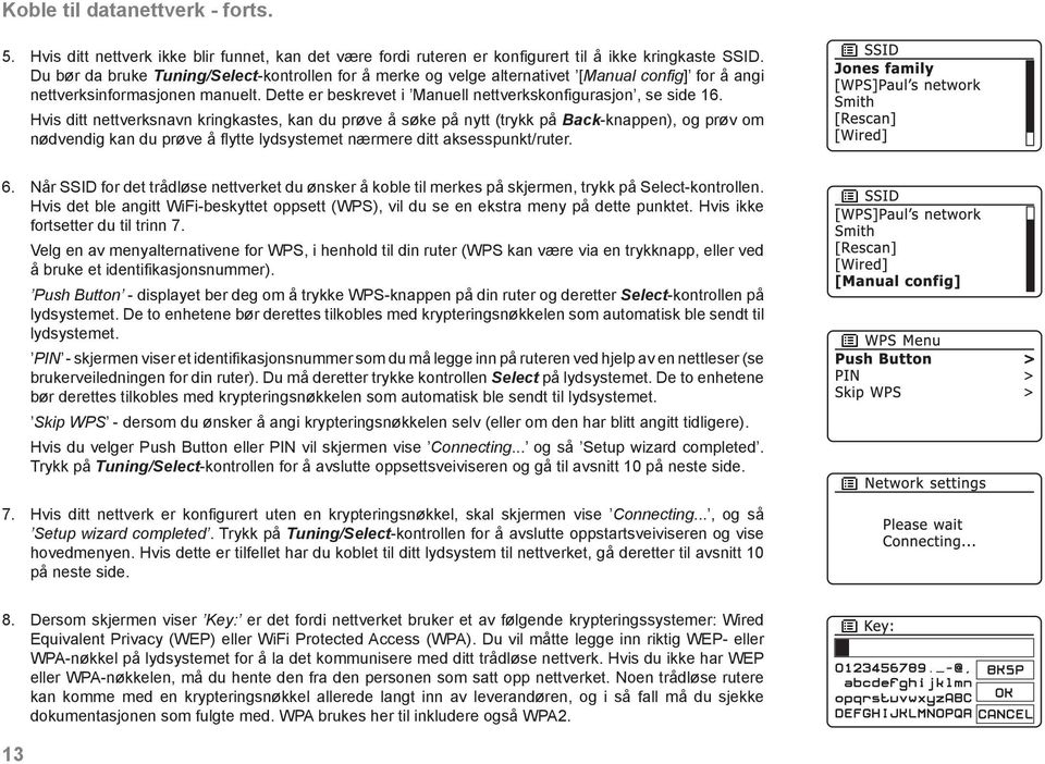 Hvis ditt nettverksnavn kringkastes, kan du prøve å søke på nytt (trykk på Back-knappen), og prøv om nødvendig kan du prøve å flytte lydsystemet nærmere ditt aksesspunkt/ruter. 6.