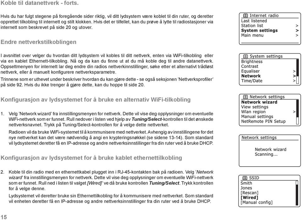 Endre nettverkstilkoblingen I avsnittet over velger du hvordan ditt lydsystem vil kobles til ditt nettverk, enten via WiFi-tilkobling eller via en kablet Ethernett-tilkobling.