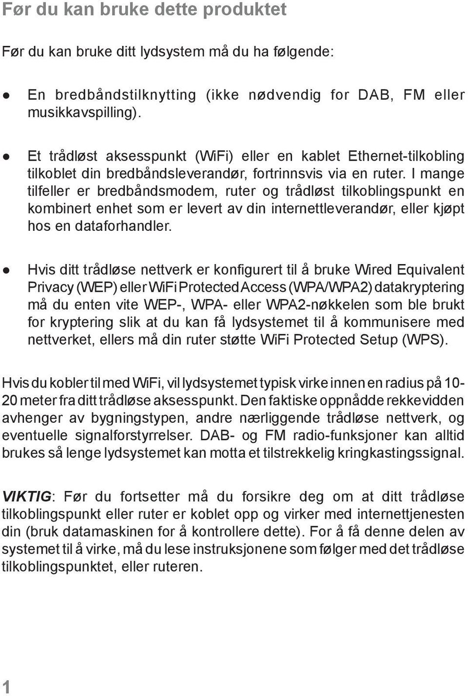 I mange tilfeller er bredbåndsmodem, ruter og trådløst tilkoblingspunkt en kombinert enhet som er levert av din internettleverandør, eller kjøpt hos en dataforhandler.