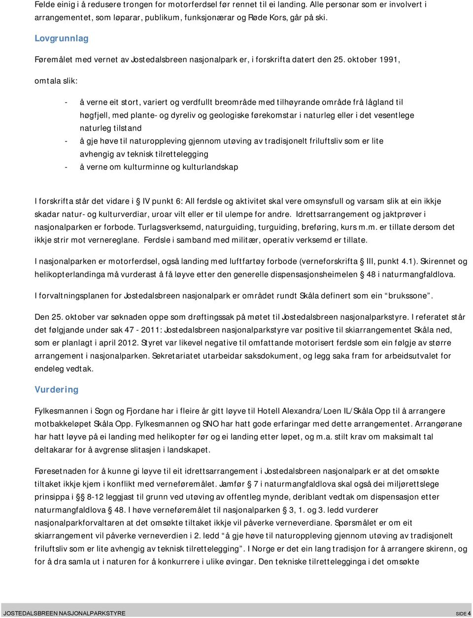 oktober 1991, omtala slik: - å verne eit stort, variert og verdfullt breområde med tilhøyrande område frå lågland til høgfjell, med plante- og dyreliv og geologiske førekomstar i naturleg eller i det