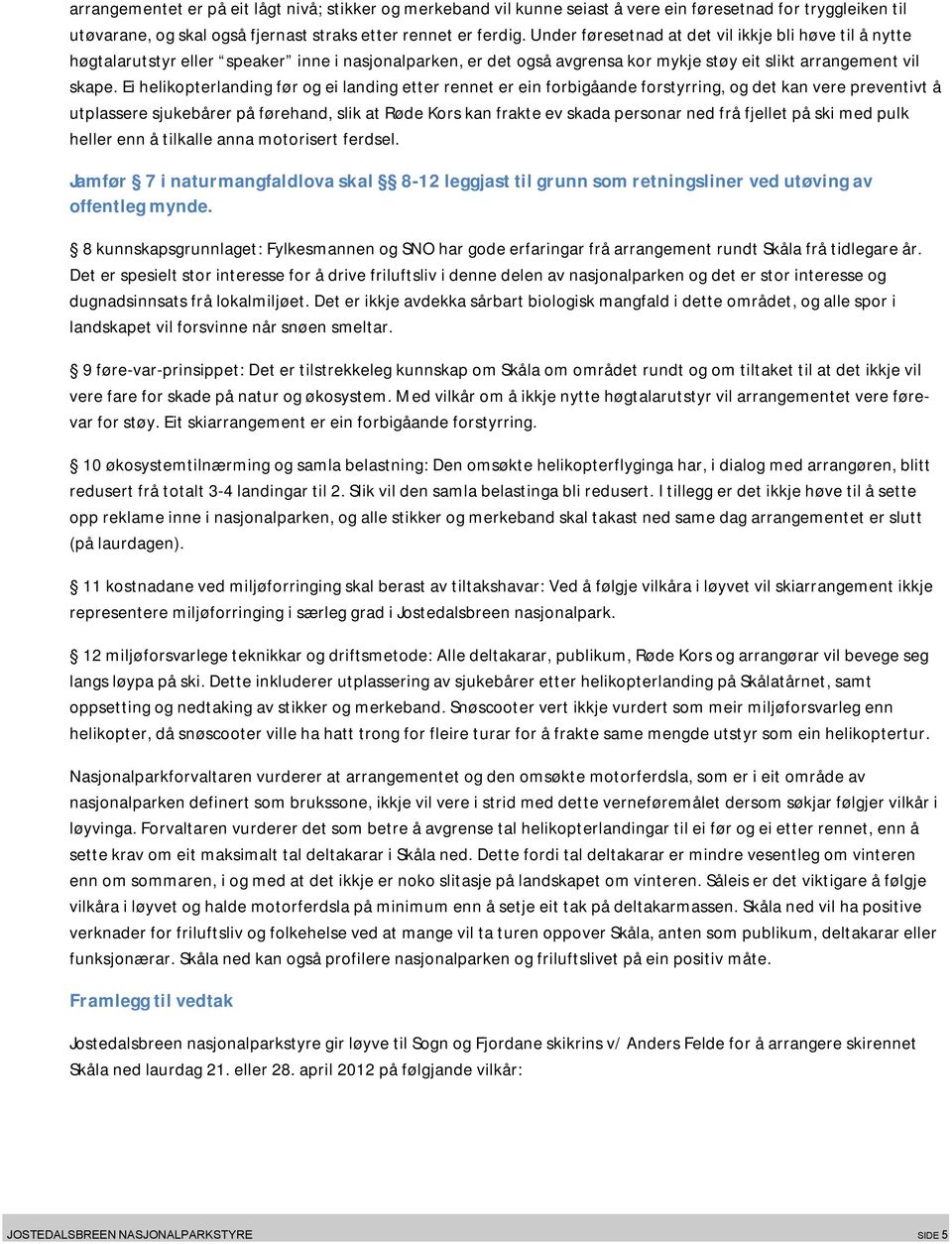 Ei helikopterlanding før og ei landing etter rennet er ein forbigåande forstyrring, og det kan vere preventivt å utplassere sjukebårer på førehand, slik at Røde Kors kan frakte ev skada personar ned