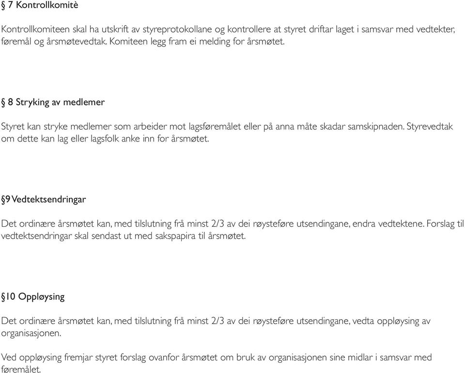 Styrevedtak om dette kan lag eller lagsfolk anke inn for årsmøtet. 9 Vedtektsendringar Det ordinære årsmøtet kan, med tilslutning frå minst 2/3 av dei røysteføre utsendingane, endra vedtektene.