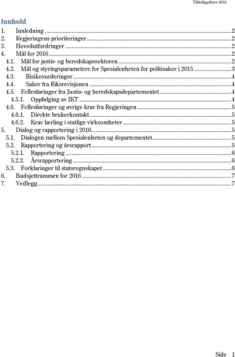 Fellesføringer og øvrige krav fra Regjeringen... 5 4.6.1. Direkte brukerkontakt... 5 4.6.2. Krav lærling i statlige virksomheter... 5 5. Dialog og rapportering i 2016... 5 5.1. Dialogen mellom Spesialenheten og departementet.