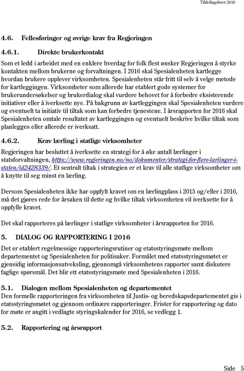 I 2016 skal Spesialenheten kartlegge hvordan brukere opplever virksomheten. Spesialenheten står fritt til selv å velge metode for kartleggingen.