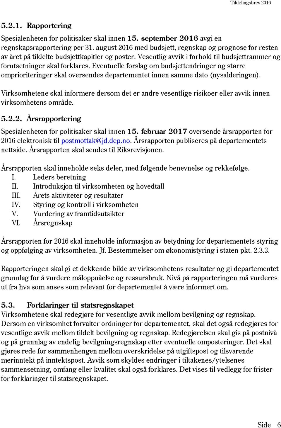 Eventuelle forslag om budsjettendringer og større omprioriteringer skal oversendes departementet innen samme dato (nysalderingen).