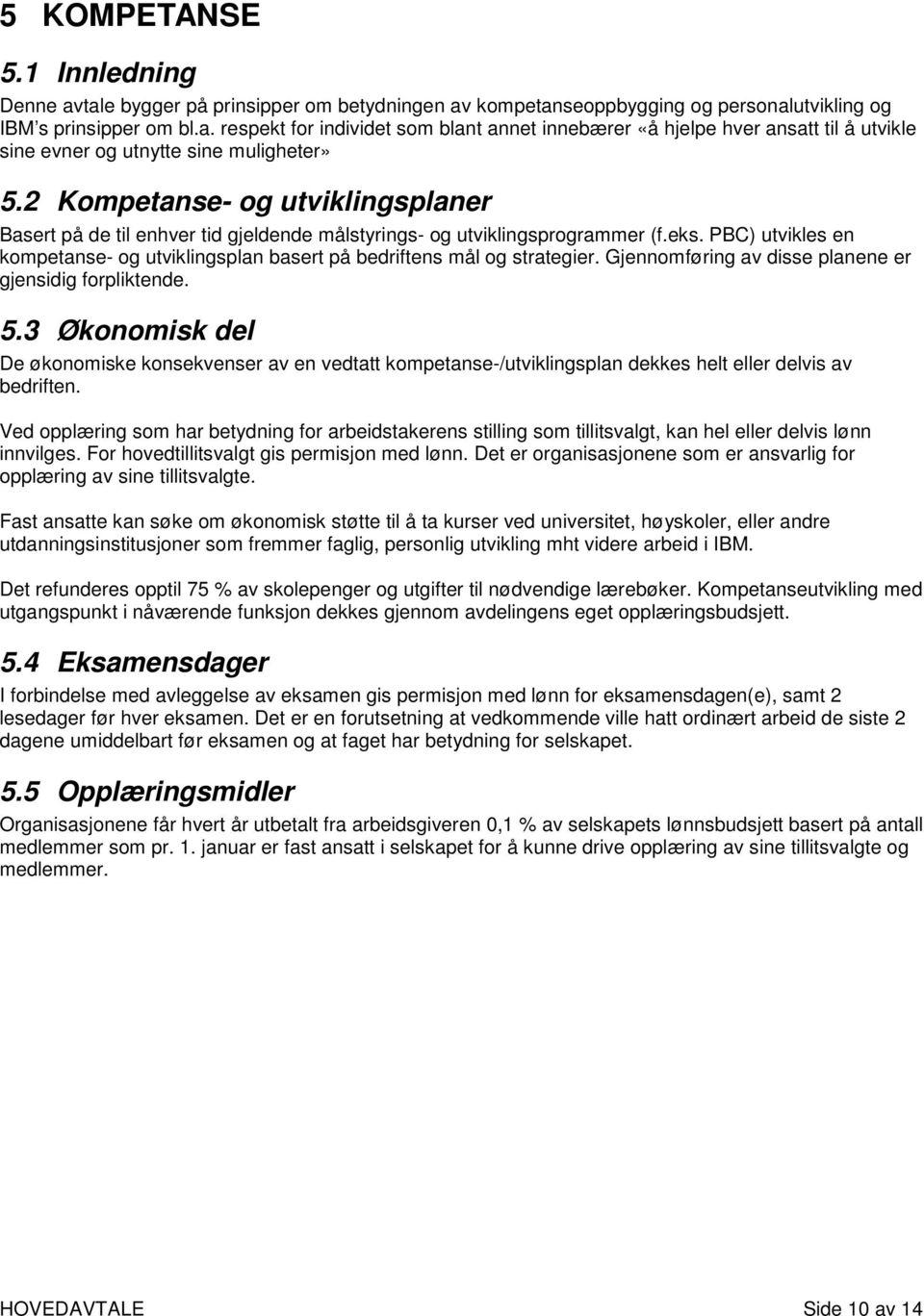 PBC) utvikles en kompetanse- og utviklingsplan basert på bedriftens mål og strategier. Gjennomføring av disse planene er gjensidig forpliktende. 5.