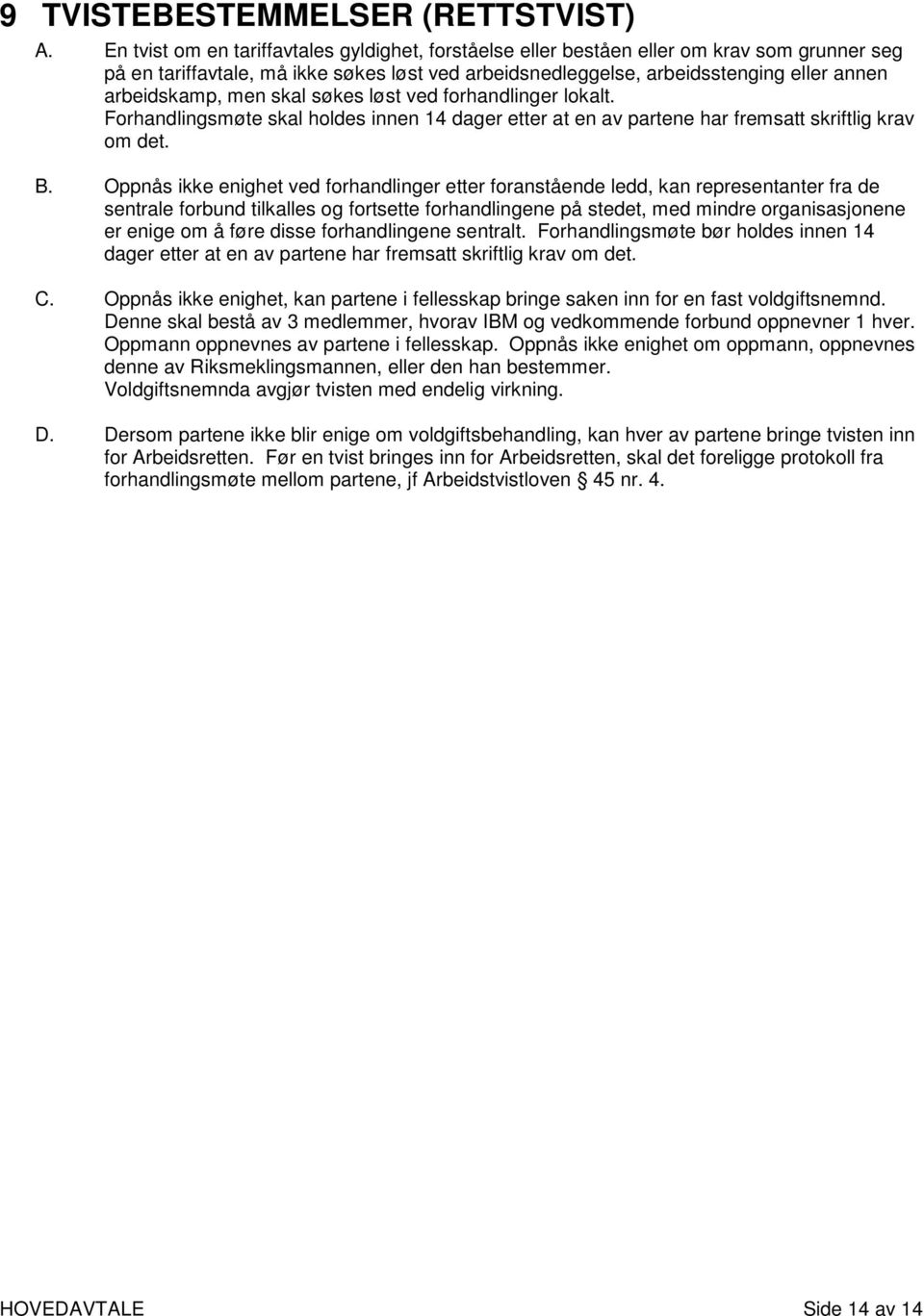 men skal søkes løst ved forhandlinger lokalt. Forhandlingsmøte skal holdes innen 14 dager etter at en av partene har fremsatt skriftlig krav om det. B.