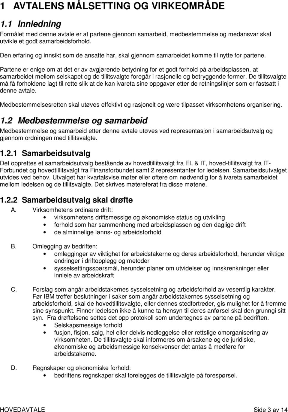 Partene er enige om at det er av avgjørende betydning for et godt forhold på arbeidsplassen, at samarbeidet mellom selskapet og de tillitsvalgte foregår i rasjonelle og betryggende former.