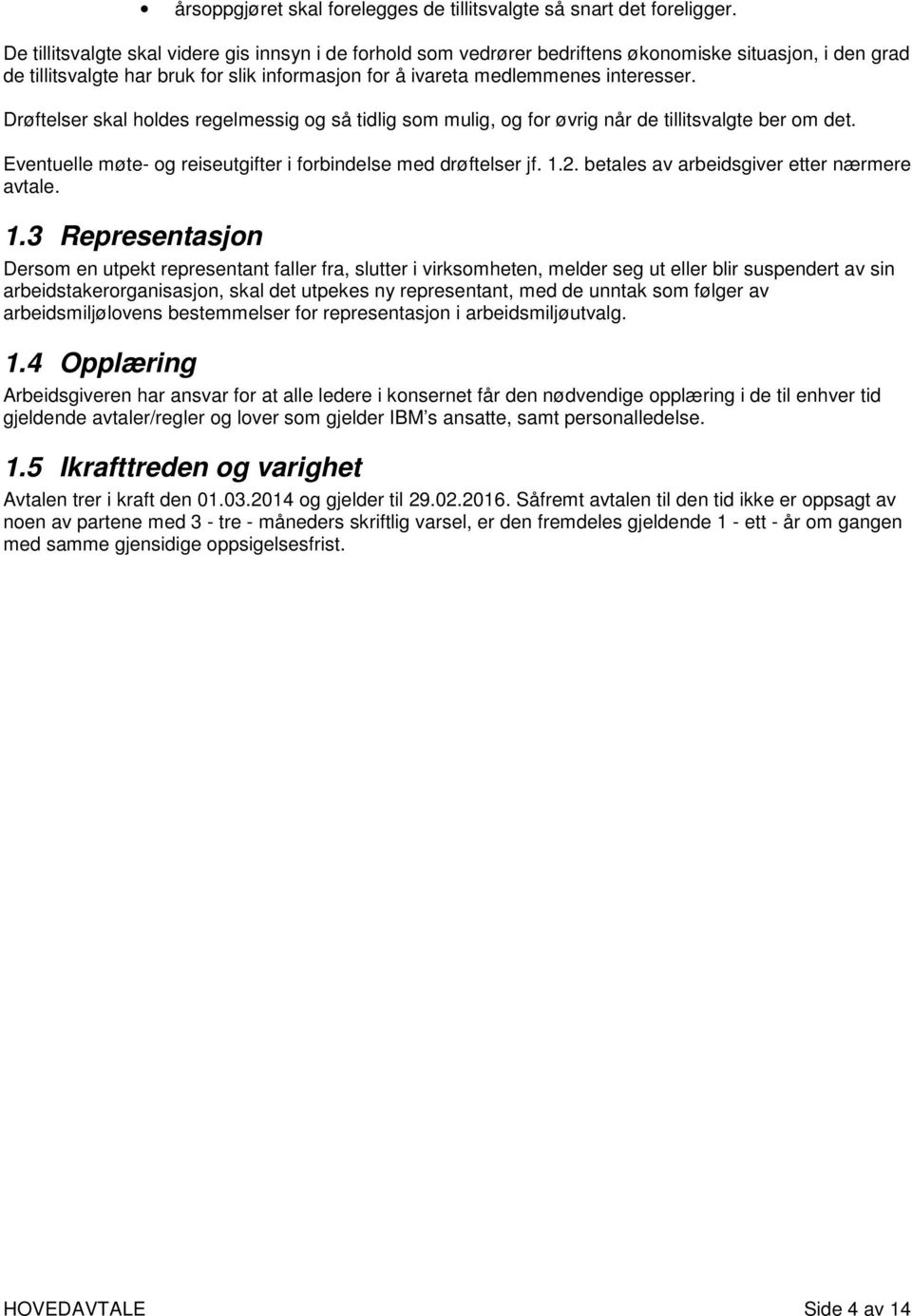 Drøftelser skal holdes regelmessig og så tidlig som mulig, og for øvrig når de tillitsvalgte ber om det. Eventuelle møte- og reiseutgifter i forbindelse med drøftelser jf. 1.2.