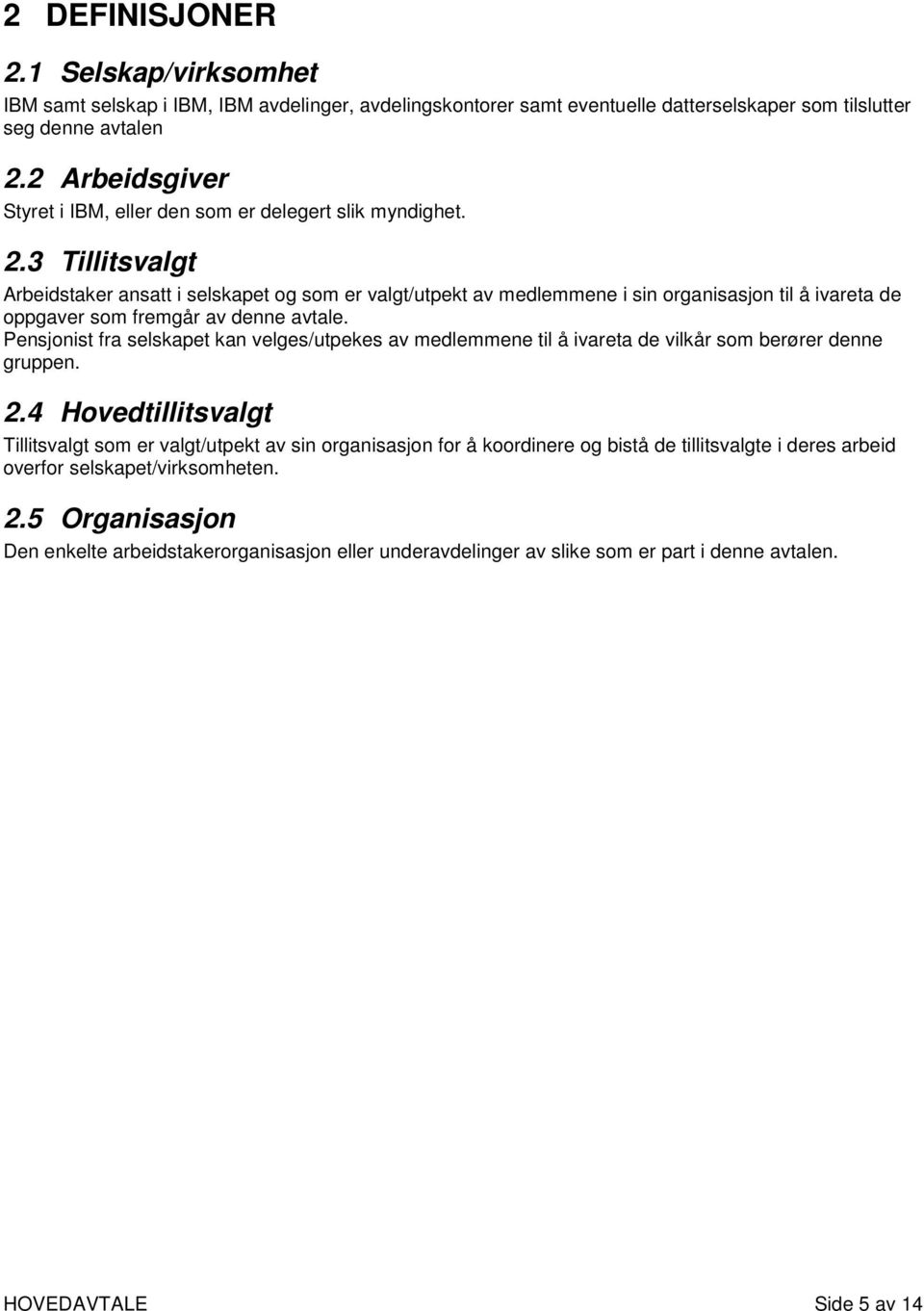 3 Tillitsvalgt Arbeidstaker ansatt i selskapet og som er valgt/utpekt av medlemmene i sin organisasjon til å ivareta de oppgaver som fremgår av denne avtale.