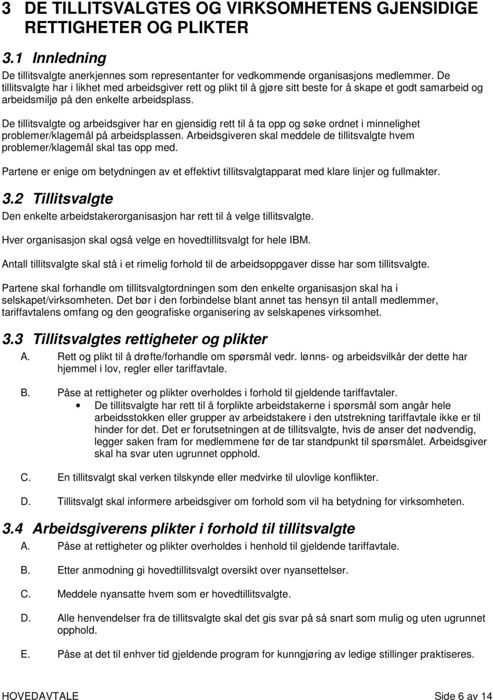 De tillitsvalgte og arbeidsgiver har en gjensidig rett til å ta opp og søke ordnet i minnelighet problemer/klagemål på arbeidsplassen.