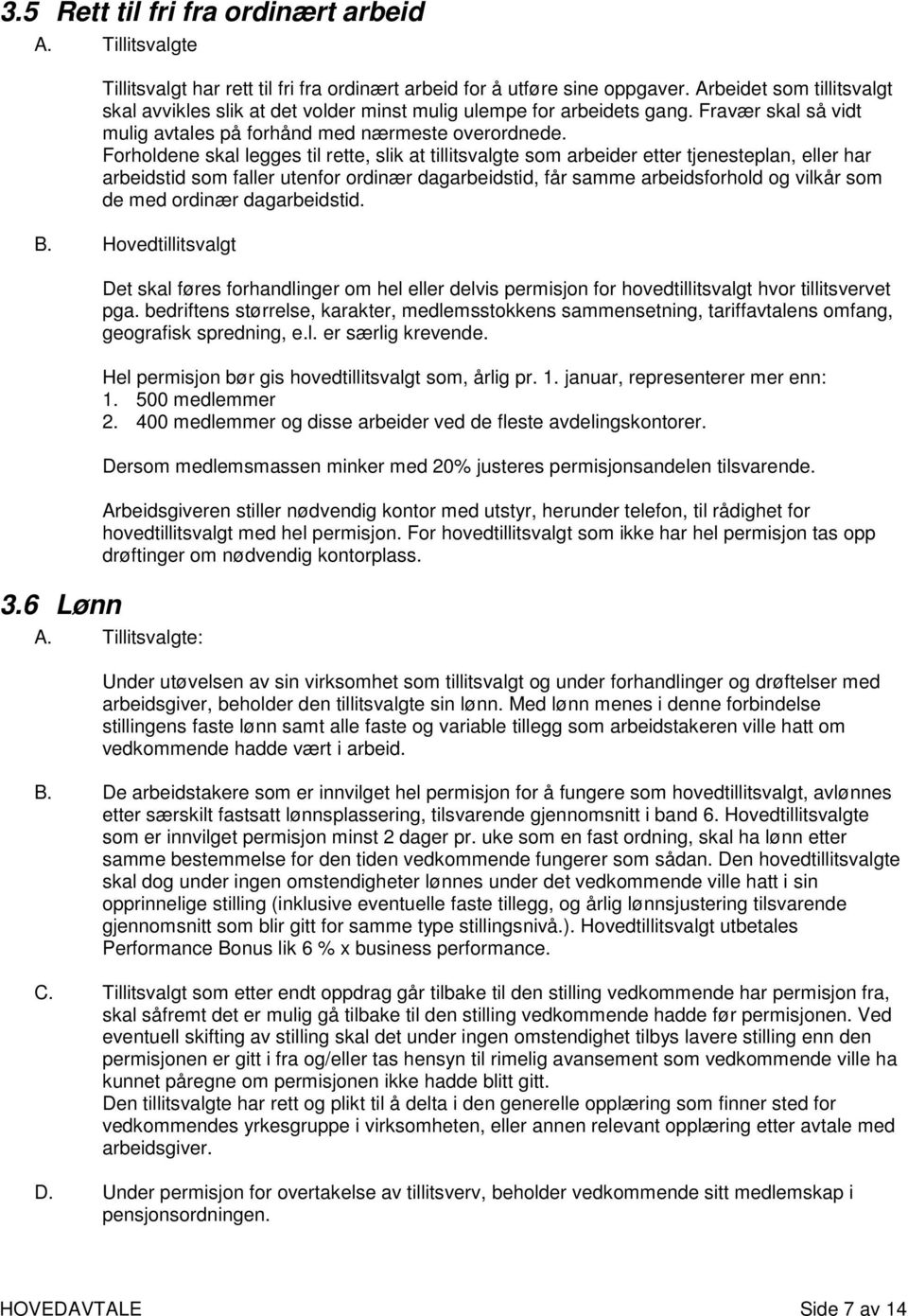 Forholdene skal legges til rette, slik at tillitsvalgte som arbeider etter tjenesteplan, eller har arbeidstid som faller utenfor ordinær dagarbeidstid, får samme arbeidsforhold og vilkår som de med