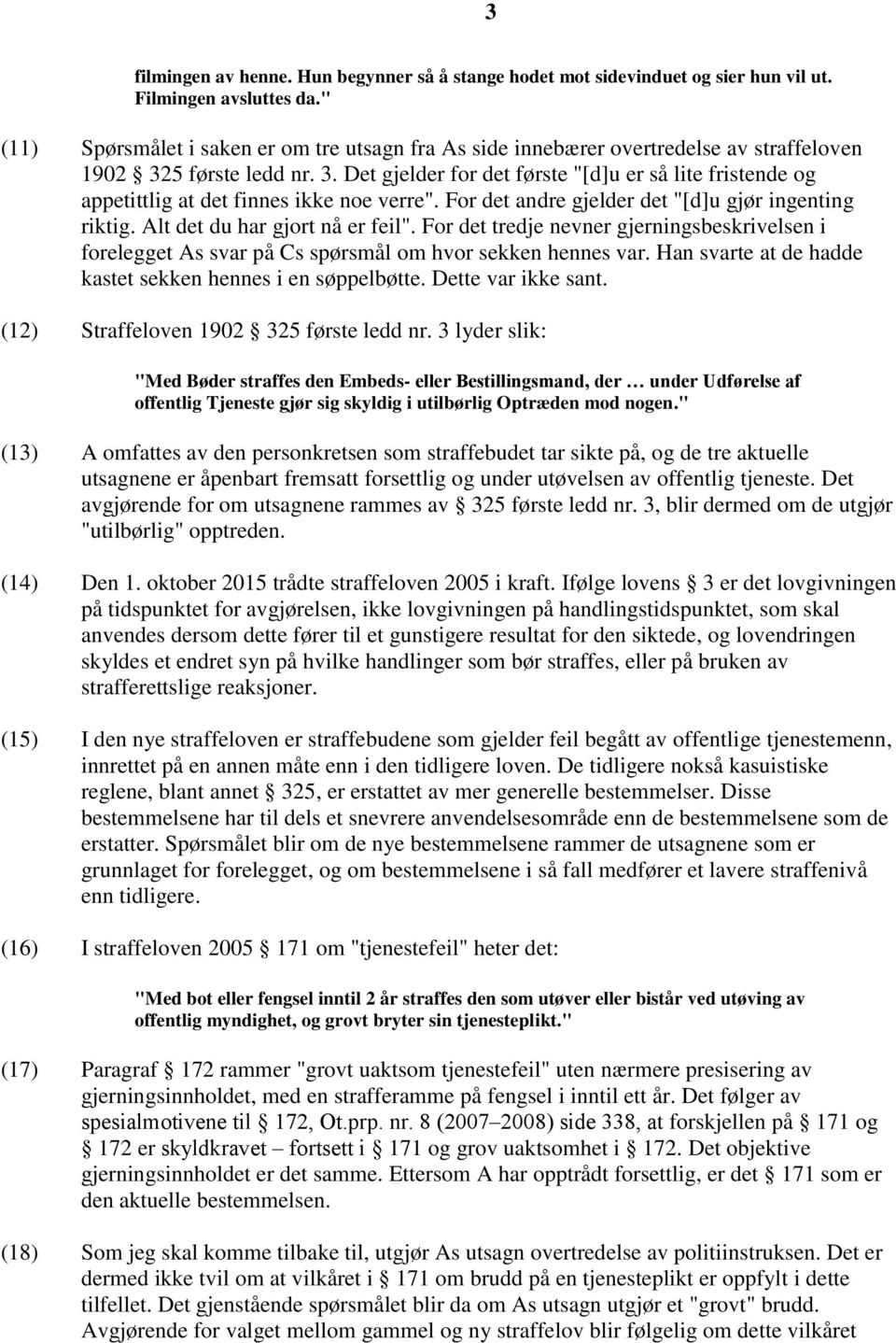 5 første ledd nr. 3. Det gjelder for det første "[d]u er så lite fristende og appetittlig at det finnes ikke noe verre". For det andre gjelder det "[d]u gjør ingenting riktig.