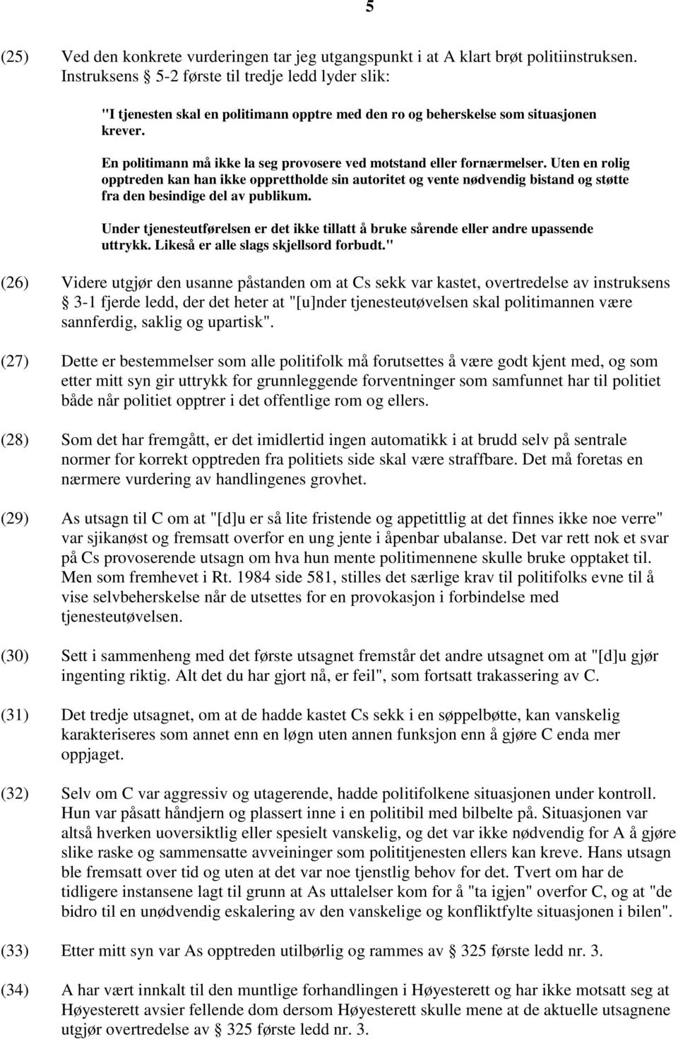 En politimann må ikke la seg provosere ved motstand eller fornærmelser.