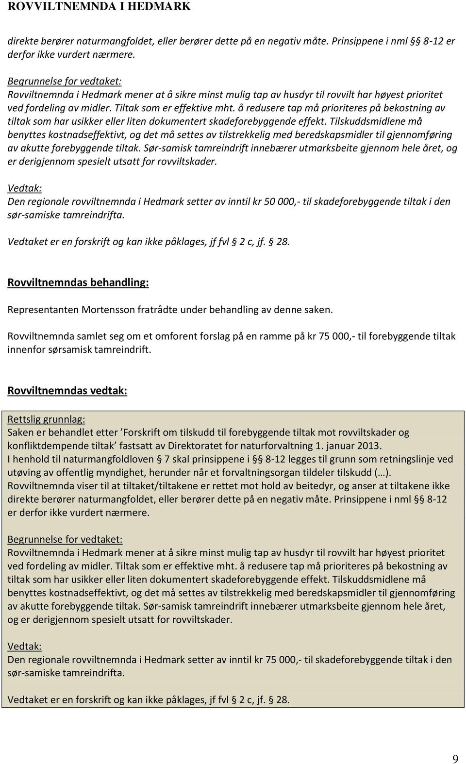 å redusere tap må prioriteres på bekostning av tiltak som har usikker eller liten dokumentert skadeforebyggende effekt.