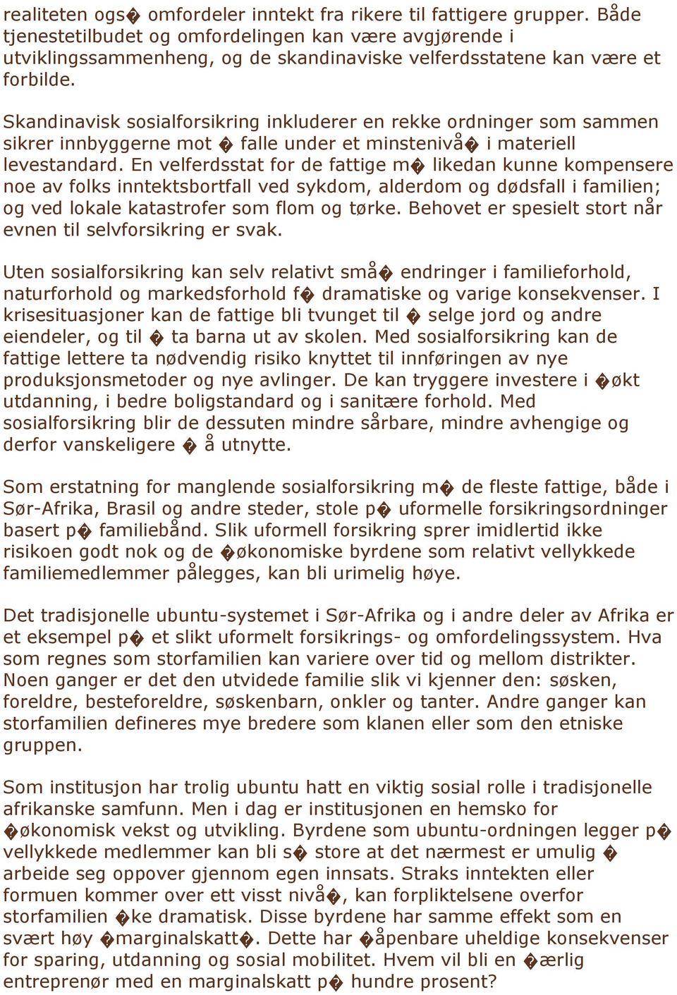 Skandinavisk sosialforsikring inkluderer en rekke ordninger som sammen sikrer innbyggerne mot falle under et minstenivå i materiell levestandard.