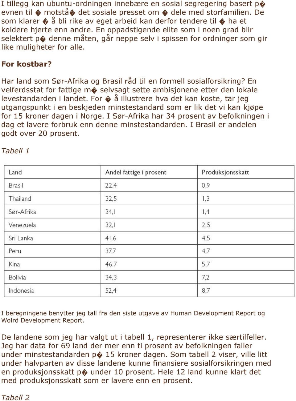 En oppadstigende elite som i noen grad blir selektert p denne måten, går neppe selv i spissen for ordninger som gir like muligheter for alle. For kostbar?