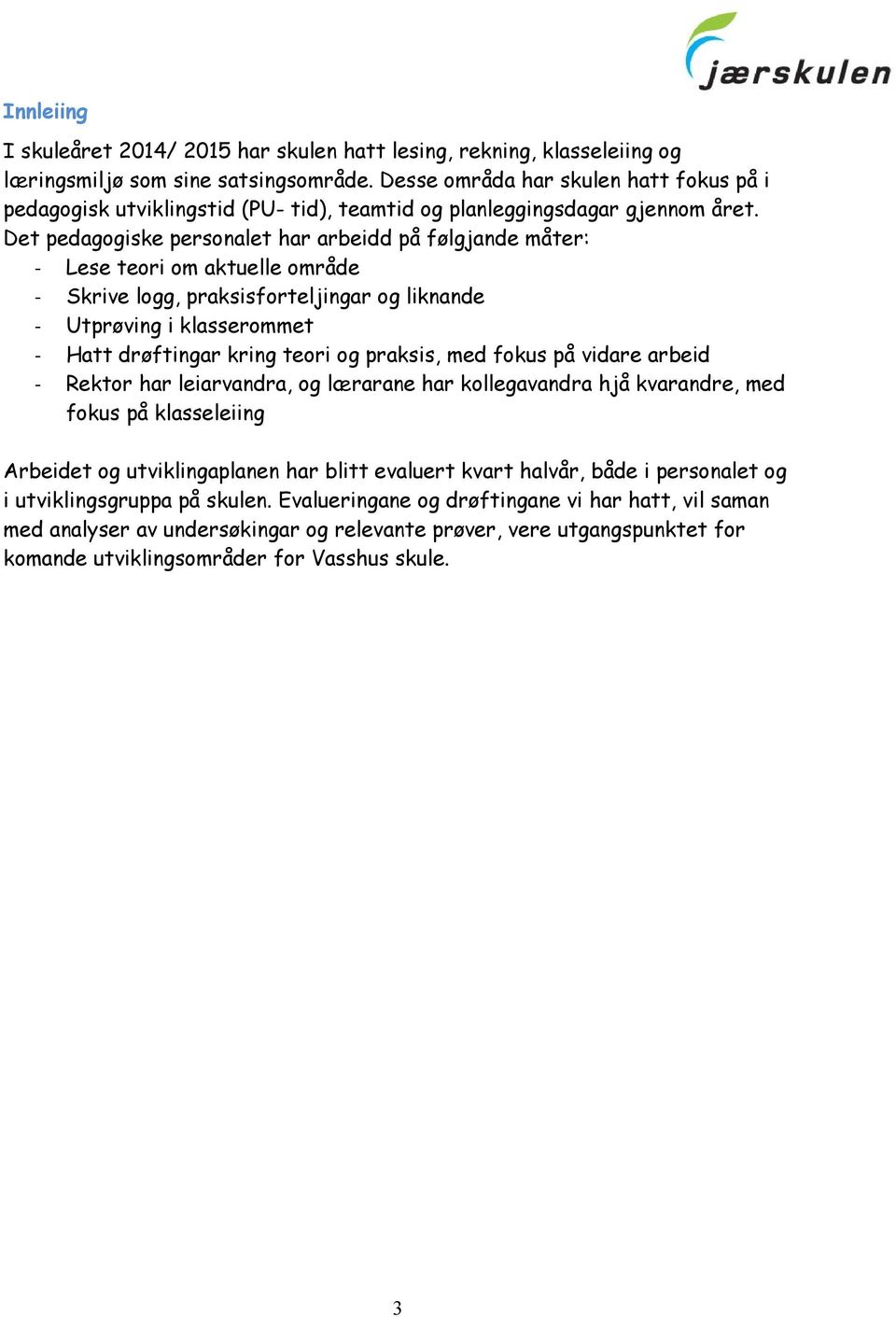 Det pedagogiske personalet har arbeidd på følgjande måter: - Lese teori om aktuelle område - Skrive logg, praksisforteljingar og liknande - Utprøving i klasserommet - Hatt drøftingar kring teori og