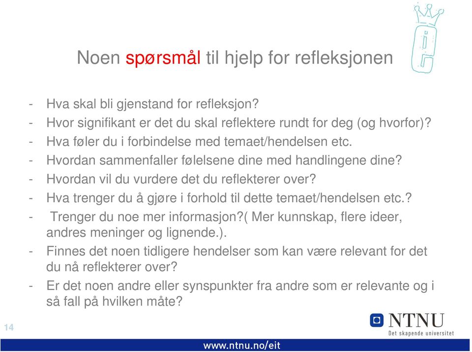 - Hva trenger du å gjøre i forhold til dette temaet/hendelsen etc.? - Trenger du noe mer informasjon?( Mer kunnskap, flere ideer, andres meninger og lignende.).