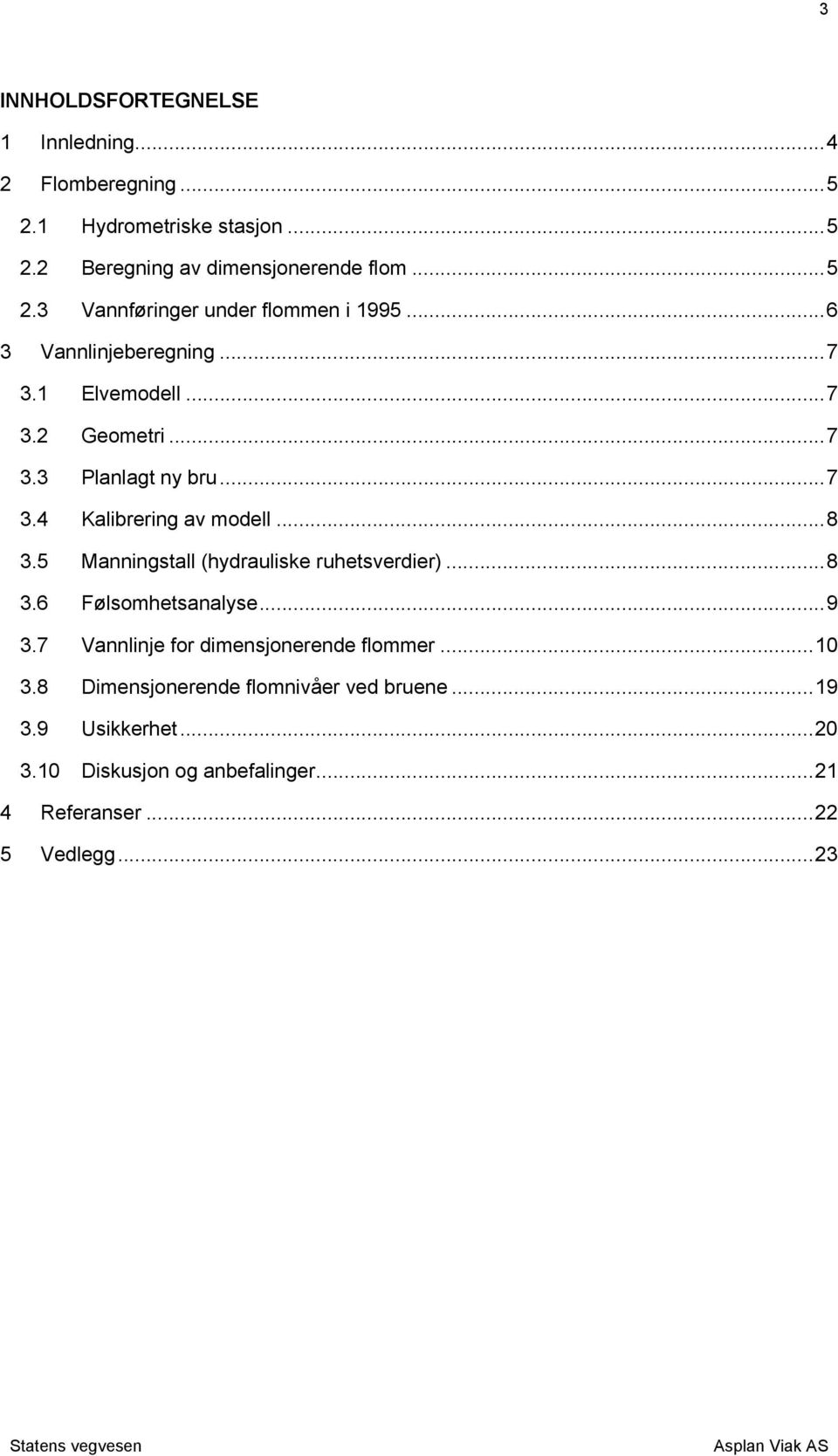 5 Manningstall (hydrauliske ruhetsverdier)... 8 3.6 Følsomhetsanalyse... 9 3.7 Vannlinje for dimensjonerende flommer... 10 3.