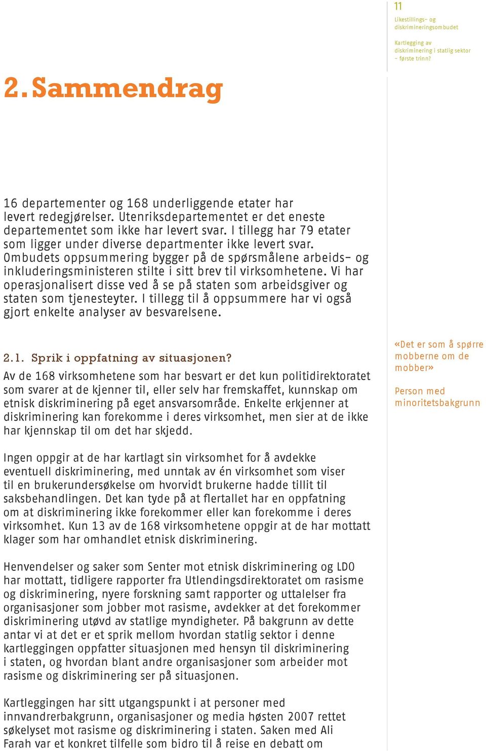 Vi har operasjonalisert disse ved å se på staten som arbeidsgiver og staten som tjenesteyter. I tillegg til å oppsummere har vi også gjort enkelte analyser av besvarelsene. 2.1.