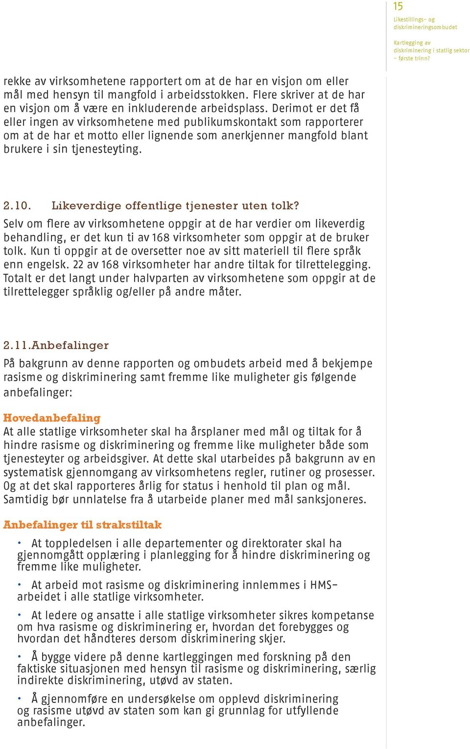 Likeverdige offentlige tjenester uten tolk? Selv om flere av virksomhetene oppgir at de har verdier om likeverdig behandling, er det kun ti av 168 virksomheter som oppgir at de bruker tolk.