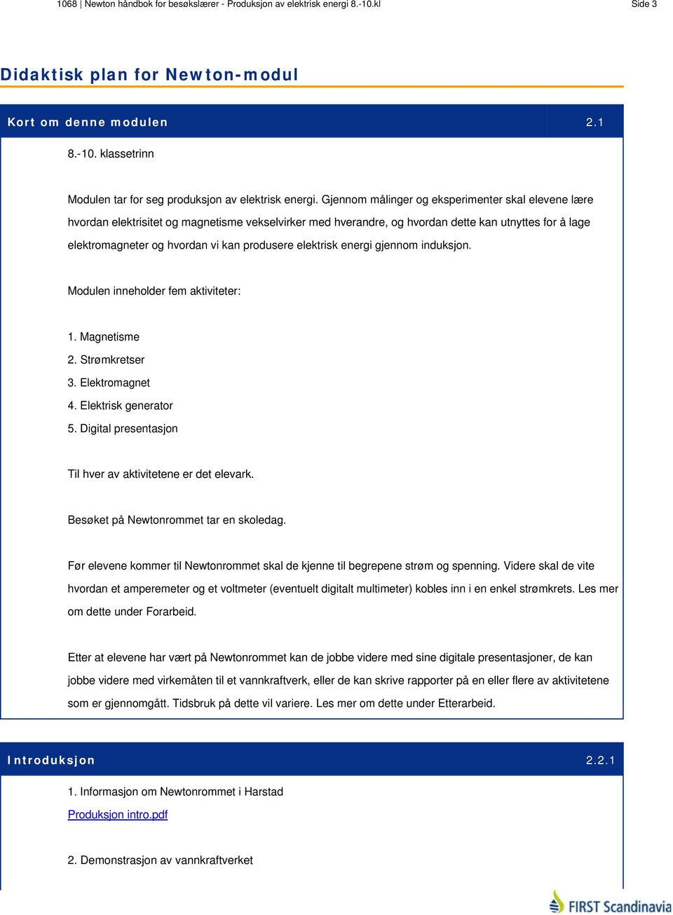 elektrisk energi gjennom induksjon. Modulen inneholder fem aktiviteter: 1. Magnetisme 2. Strømkretser 3. Elektromagnet 4. Elektrisk generator 5.