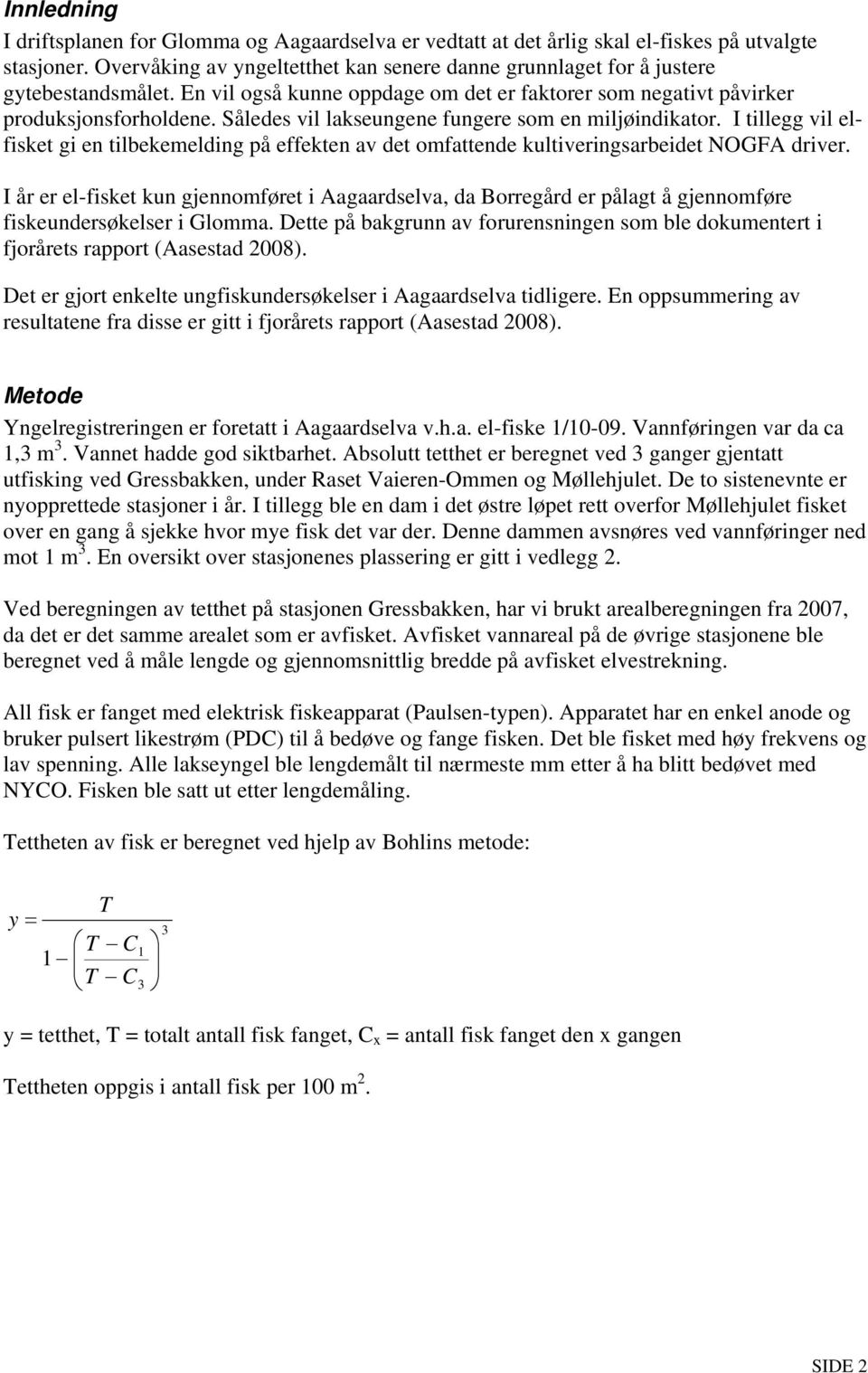 Således vil lakseungene fungere som en miljøindikator. I tillegg vil elfisket gi en tilbekemelding på effekten av det omfattende kultiveringsarbeidet NOGFA driver.