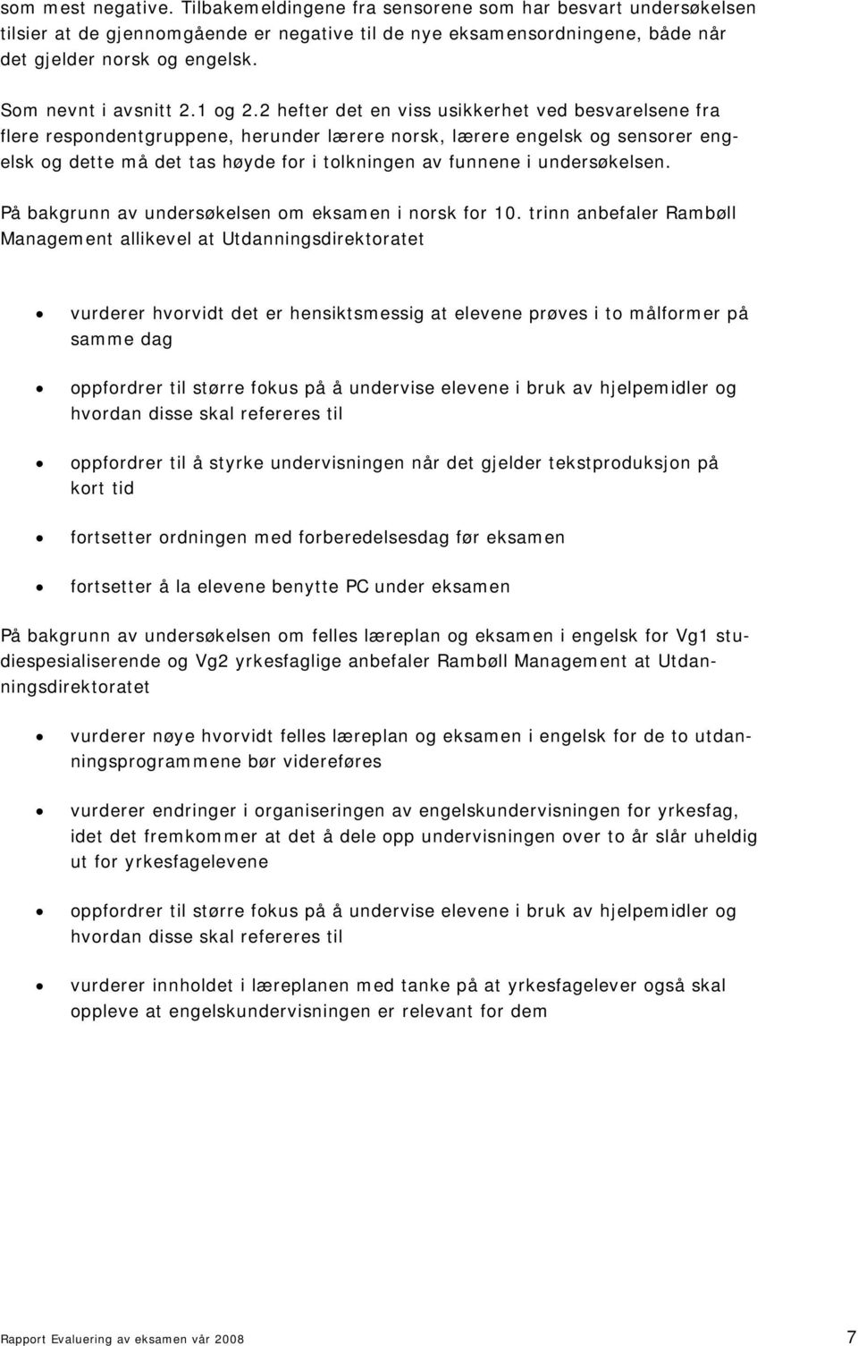 2 hefter det en viss usikkerhet ved besvarelsene fra flere respondentgruppene, herunder lærere norsk, lærere engelsk og sensorer engelsk og dette må det tas høyde for i tolkningen av funnene i