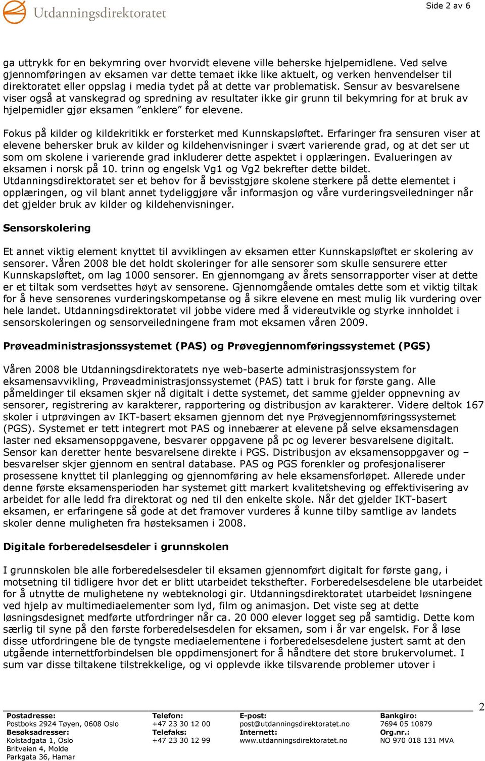 Sensur av besvarelsene viser også at vanskegrad og spredning av resultater ikke gir grunn til bekymring for at bruk av hjelpemidler gjør eksamen enklere for elevene.