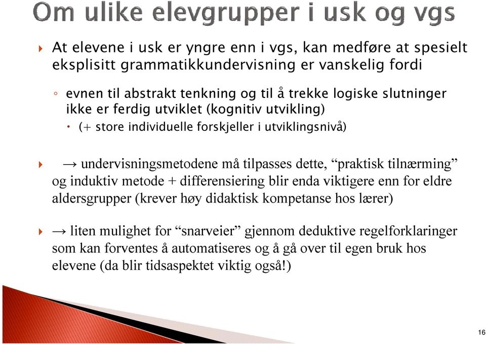 praktisk tilnærming og induktiv metode + differensiering blir enda viktigere enn for eldre aldersgrupper (krever høy didaktisk kompetanse hos lærer) liten