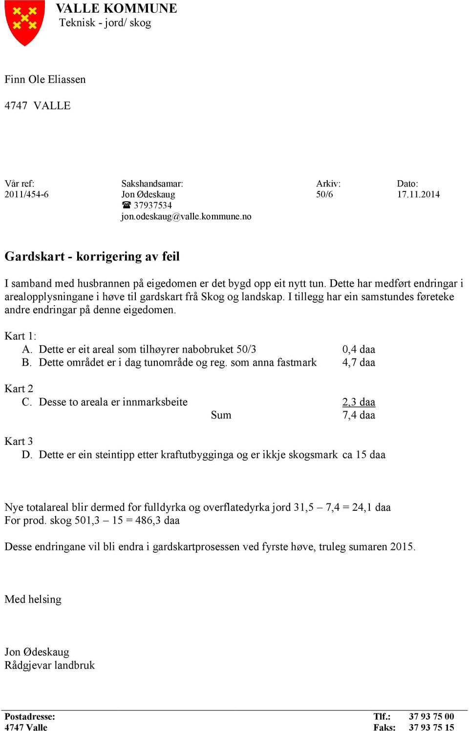 I tillegg har ein samstundes føreteke andre endringar på denne eigedomen. Kart 1: A. Dette er eit areal som tilhøyrer nabobruket 50/3 0,4 daa B. Dette området er i dag tunområde og reg.