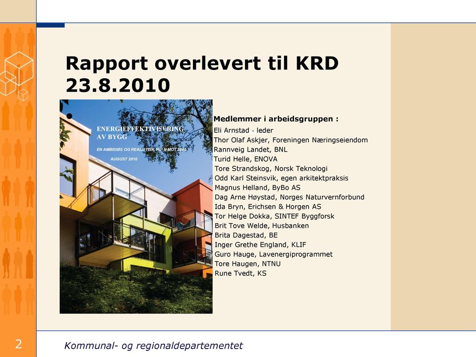 OG REALISTISK PLAN» MOT 2040 Rannveig Landet, BNL EN AMBISIØS OG REALISTISK PLAN MOT 2040 AUGUST 2010» Turid Helle, ENOVA AUGUST 2010 Tore Strandskog, Norsk Teknologi