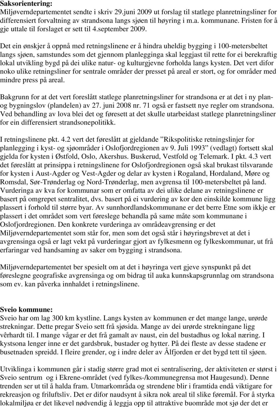 Det ein ønskjer å oppnå med retningslinene er å hindra uheldig bygging i 100-metersbeltet langs sjøen, samstundes som det gjennom planlegginga skal leggjast til rette for ei berekraftig lokal